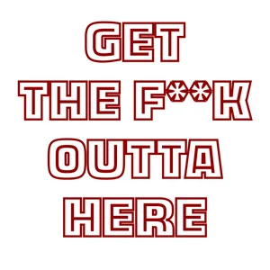 Get the Fuck outta here